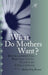 What Do Mothers Want?: Developmental Perspectives, Clinical Challenges by Sheila F. Brown
