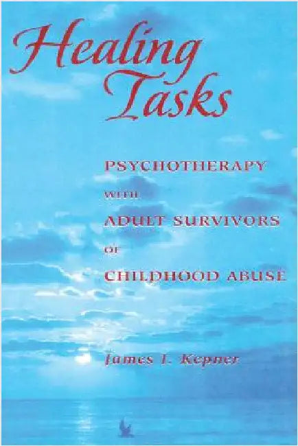 Healing Tasks: Psychotherapy with Adult Survivors of Childhood Abuse by James I. Kepner