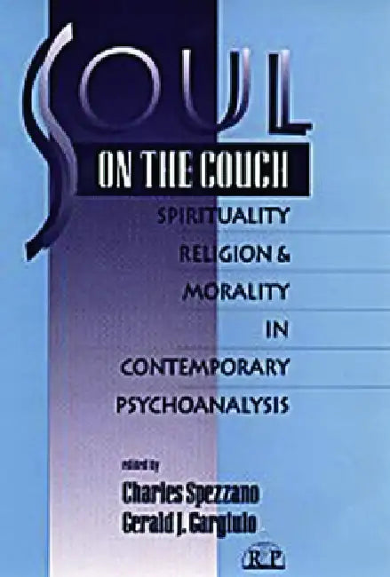 Soul on the Couch: Spirituality, Religion, and Morality in Contemporary Psychoanalysis by Charles Spezzano