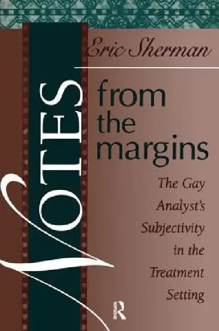 Notes from the Margins: The Gay Analyst's Subjectivity in the Treatment Setting by Eric Sherman