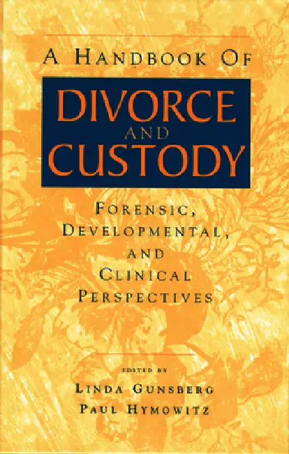 A Handbook of Divorce and Custody: Forensic, Developmental, and Clinical Perspectives by Linda Gunsberg