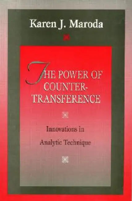 The Power of Countertransference: Innovations in Analytic Technique by Karen J. Maroda