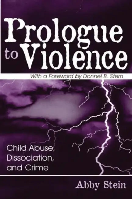 Prologue to Violence: Child Abuse, Dissociation, and Crime by Abby Stein