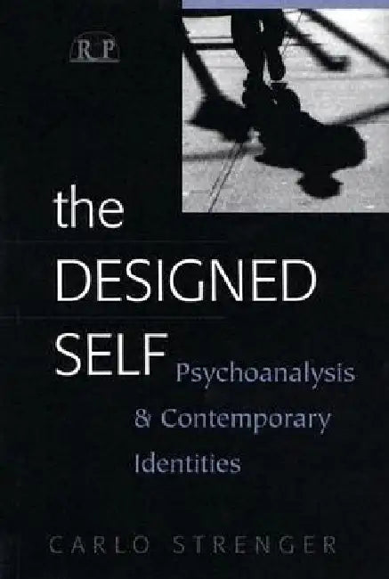 The Designed Self: Psychoanalysis and Contemporary Identities by Carlo Strenger
