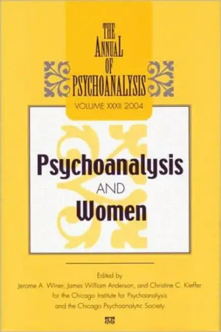 The Annual of Psychoanalysis, V. 32: Psychoanalysis and Women by Jerome A. Winer, James W. Anderson