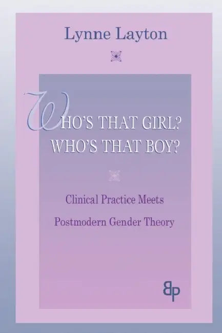 Who's That Girl? Who's That Boy?: Clinical Practice Meets Postmodern Gender Theory by Lynne Layton