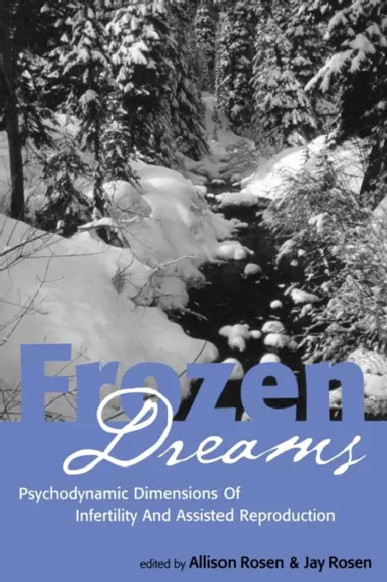 Frozen Dreams: Psychodynamic Dimensions of Infertility and Assisted Reproduction by Allison Rosen, Jay Rosen