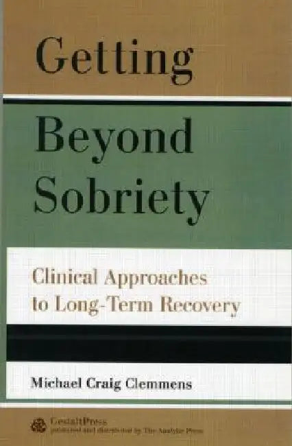 Getting Beyond Sobriety: Clinical Approaches to Long-Term Recovery by Michael C. Clemmens