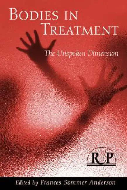 Bodies In Treatment: The Unspoken Dimension by Frances Sommer Anderson