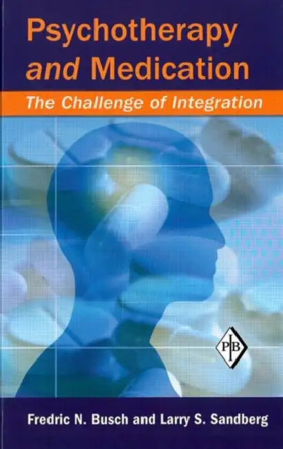Psychotherapy and Medication: The Challenge of Integration by Fredric N. Busch, Larry S. Sandberg