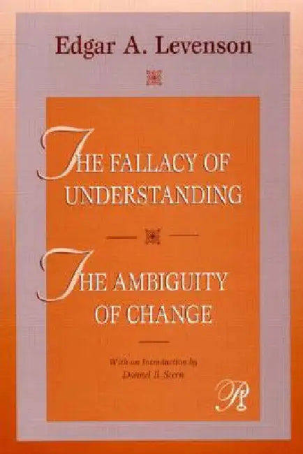 The Fallacy of Understanding & the Ambiguity of Change by Edgar A. Levenson