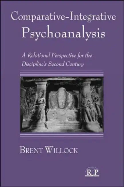 Comparative-Integrative Psychoanalysis: A Relational Perspective for the Discipline's Second Century by Brent Willock