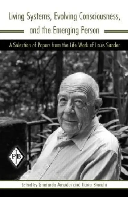 Living Systems, Evolving Consciousness, and the Emerging Person: A Selection of Papers from the Life Work of Louis Sander by Louis Sander