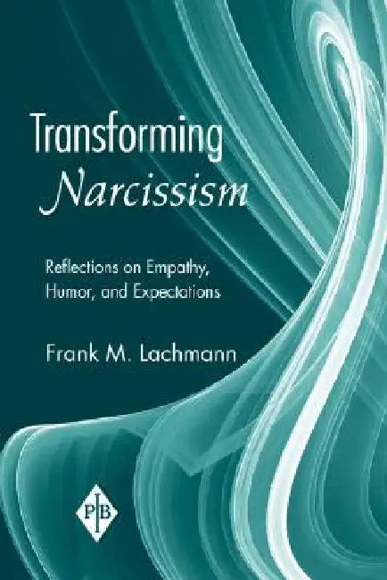 Transforming Narcissism: Reflections on Empathy, Humor, and Expectations by Lachmann Frank M.
