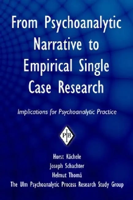 From Psychoanalytic Narrative to Empirical Single Case Research: Implications for Psychoanalytic Practice by Horst Kächele