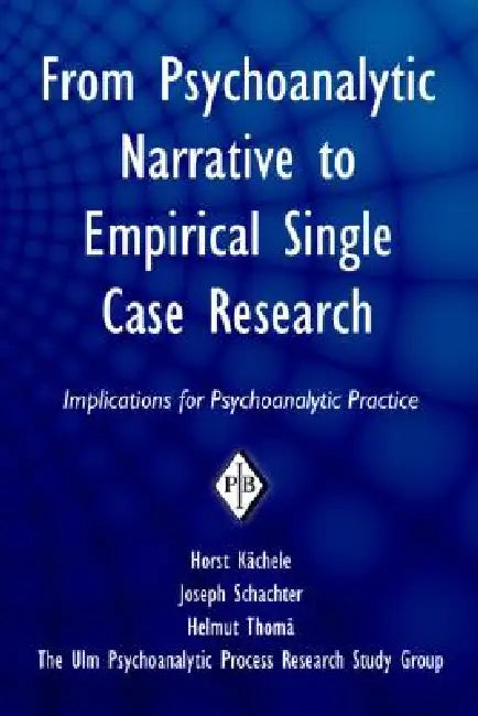From Psychoanalytic Narrative to Empirical Single Case Research: Implications for Psychoanalytic Practice by Horst Kächele