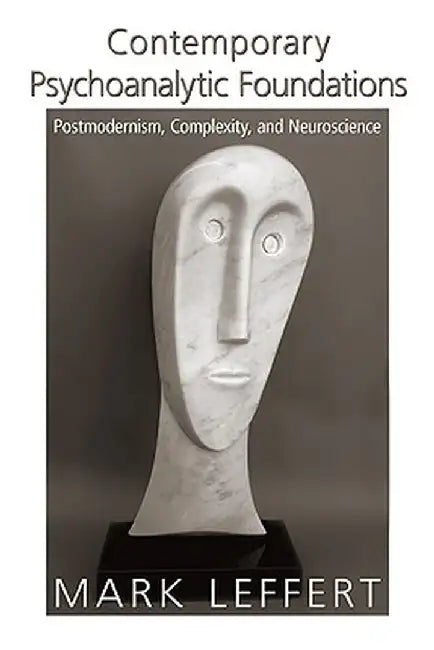 Contemporary Psychoanalytic Foundations: Postmodernism, Complexity, and Neuroscience by Mark Leffert