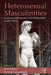 Heterosexual Masculinities: Contemporary Perspectives from Psychoanalytic Gender Theory by Bruce Reis