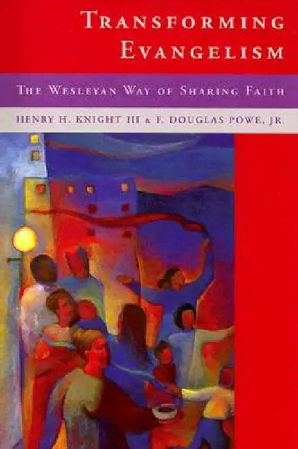 Transforming Evangelism: The Wesleyan Way of Sharing Faith by Henry H. Knight