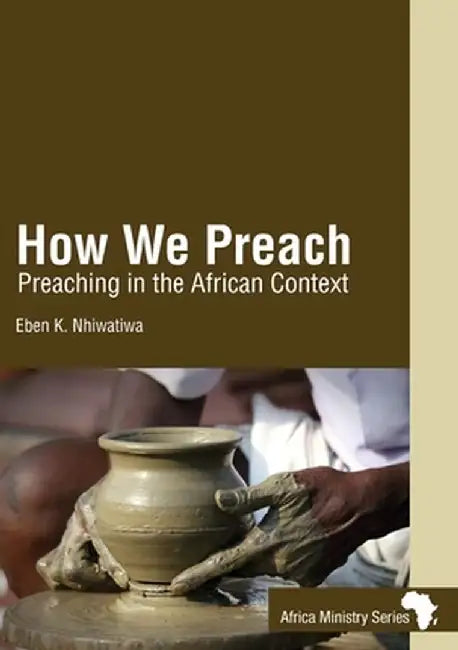 How We Preach: Preaching in the African Context by Eben K. Nhiwatiwa