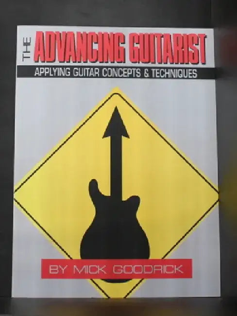 The Advancing Guitarist: Applying Guitar Concepts & Techniques by Mick Goodrick