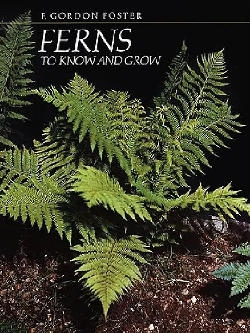 Ferns to Know and Grow by F. Gordon Foster