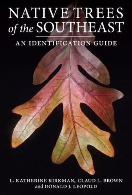 Native Trees of the Southeast: An Identification Guide by Claud L. Brown