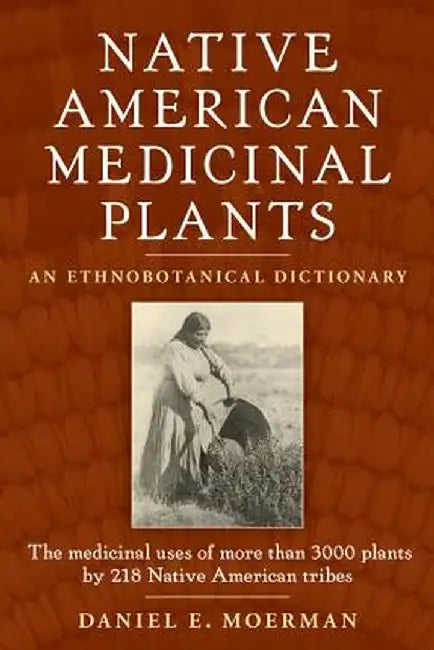 Native American Medicinal Plants: An Ethnobotanical Dictionary by Daniel Moerman