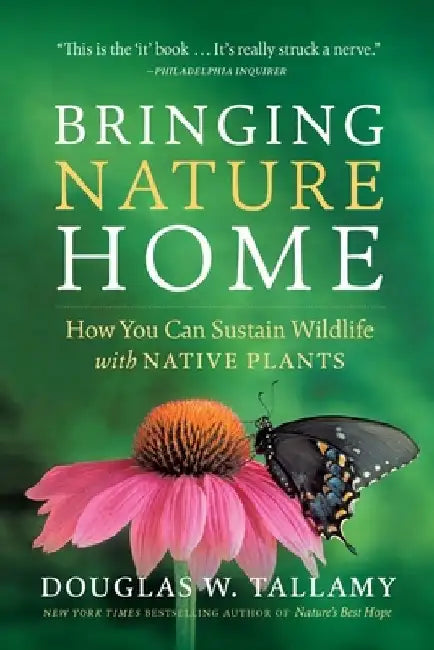 Bringing Nature Home: How You Can Sustain Wildlife with Native Plants by Douglas W. Tallamy