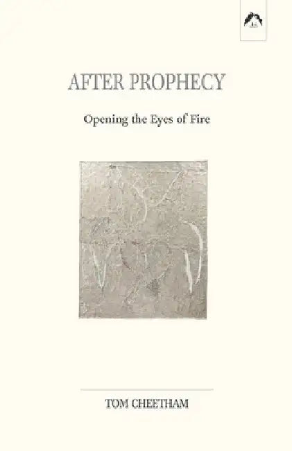 After Prophecy: Opening the Eyes of Fire by Tom Cheetham