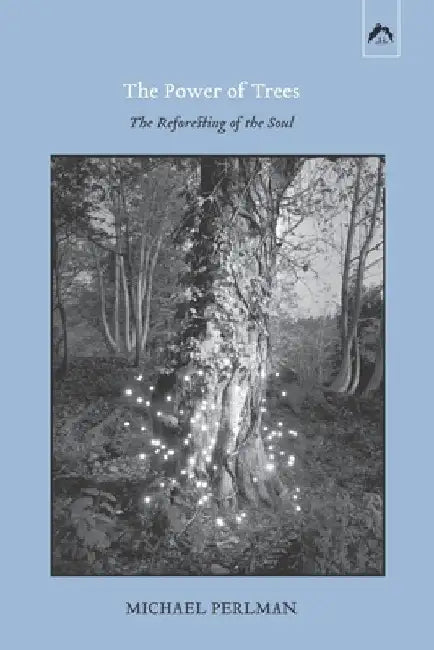 The Power of Trees: The Reforesting of the Soul by Michael Perlman