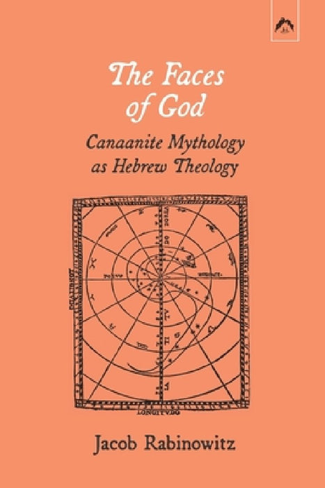 The Faces of God: Canaanite Mythology as Hebrew Theology by Jacob Rabinowitz