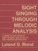 Sight Singing Through Melodic Analysis: A Guide to the Study of Sight Singing and an Aid to Ear Training Instruction by Leland D. Bland