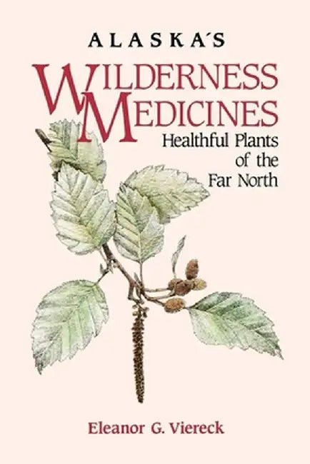 Alaska's Wilderness Medicines: Healthful Plants of by Eleanor Viereck