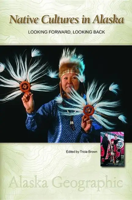 Native Cultures in Alaska: Looking Forward, Looking Back by Tricia Brown