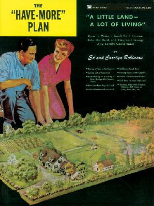 The Have-More Plan: A Little Land -- A Lot of Living: How to Make a Small Cash Income Into the Best and Happiest Living Any Family Could Want by Ed Robinson