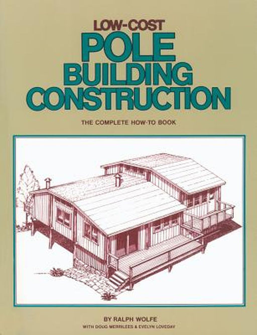 Low-Cost Pole Building Construction: The Complete How-To Book by Ralph Wolfe