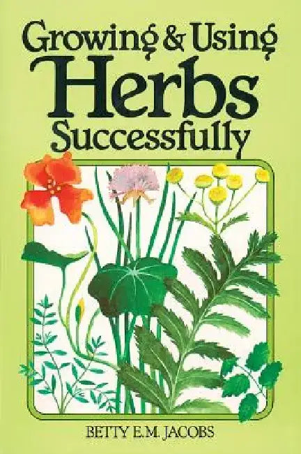 Growing & Using Herbs Successfully by Betty E. M. Jacobs