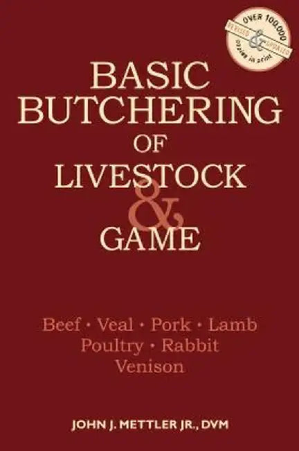 Basic Butchering of Livestock & Game: Beef, Veal, Pork, Lamb, Poultry, Rabbit, Venison by John J. Mettler
