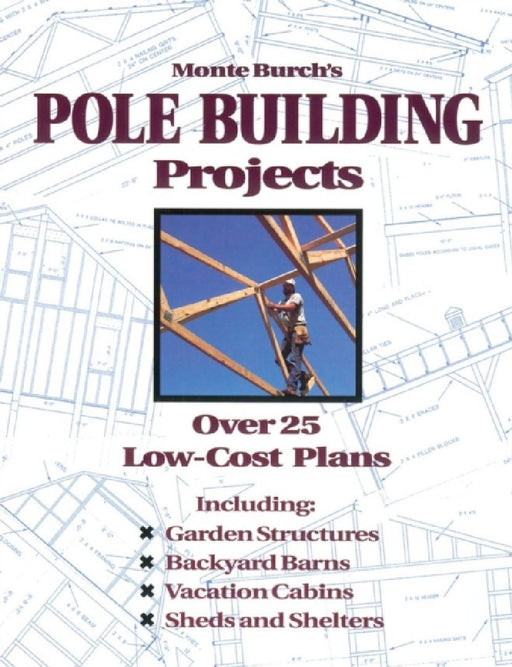 Monte Burch's Pole Building Projects: Over 25 Low-Cost Plans by Monte Burch