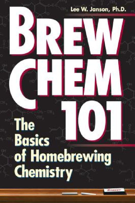 Brew Chem 101: The Basics of Homebrewing Chemistry by Lee W. Janson