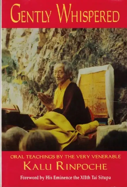 Gently Whispered: Oral Teachings by the Very Venerable Kalu Rinpoche by Kalu Rinpoche