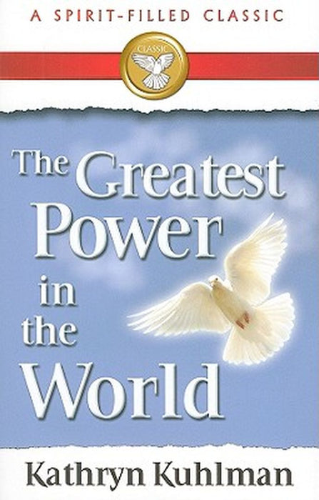 The Greatest Power in the World: A Spirit-Filled Classic by Kathryn Kuhlman
