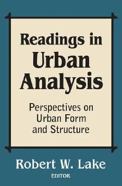 Readings in Urban Analysis: Perspectives on Urban Form and Structure by Robert W. Lake