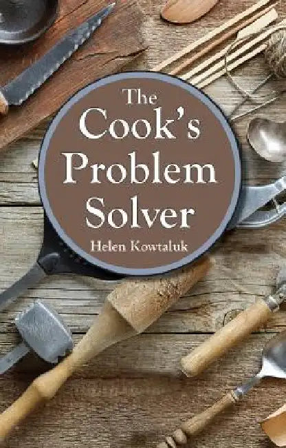 The Cook's Problem Solver by Helen Kowtaluk