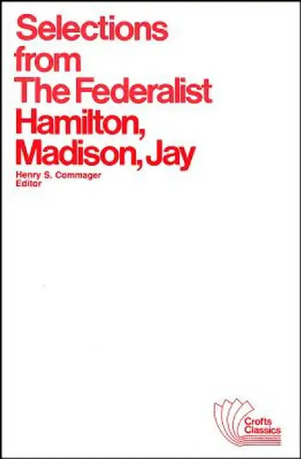 Selections from the Federalist: And Other Arguments and Essays, Pertinent and Impertinent by Alexander Hamilton