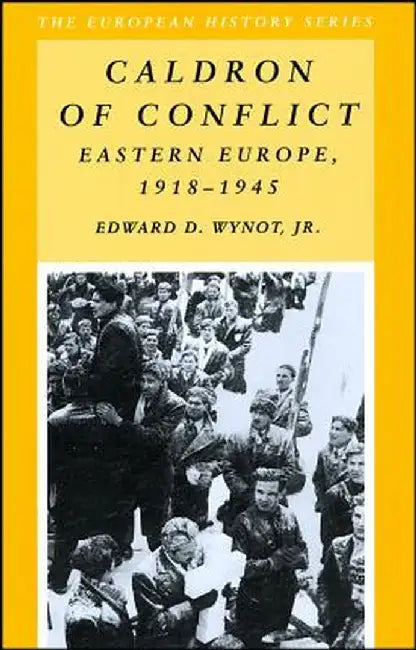 Caldron of Conflict: Eastern Europe 1918 - 1945 by Edward D. Wynot