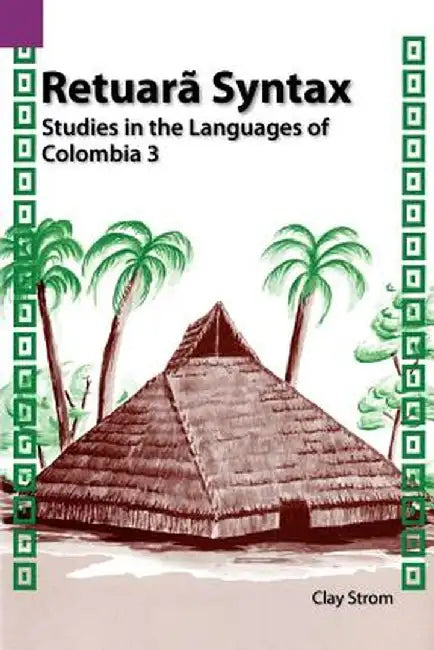 Retuara Syntax: Studies in the Languages of Colombia 3 by Clay Strom