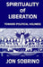 Spirituality of Liberation: Toward Political Holiness by Jon Sobrino
