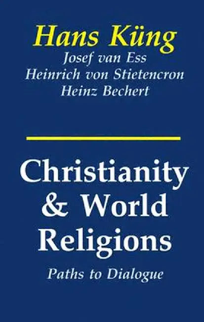 Christianity and World Religions: Paths of Dialogue with Islam, Hinduism, and Buddhism by Hans Kung